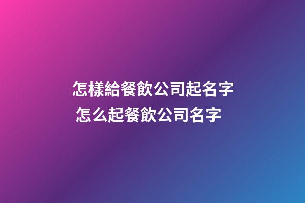 怎樣給餐飲公司起名字 怎么起餐飲公司名字-第1張-公司起名-玄機派